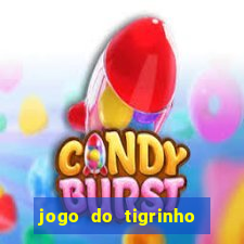 jogo do tigrinho que ganha dinheiro no cadastro